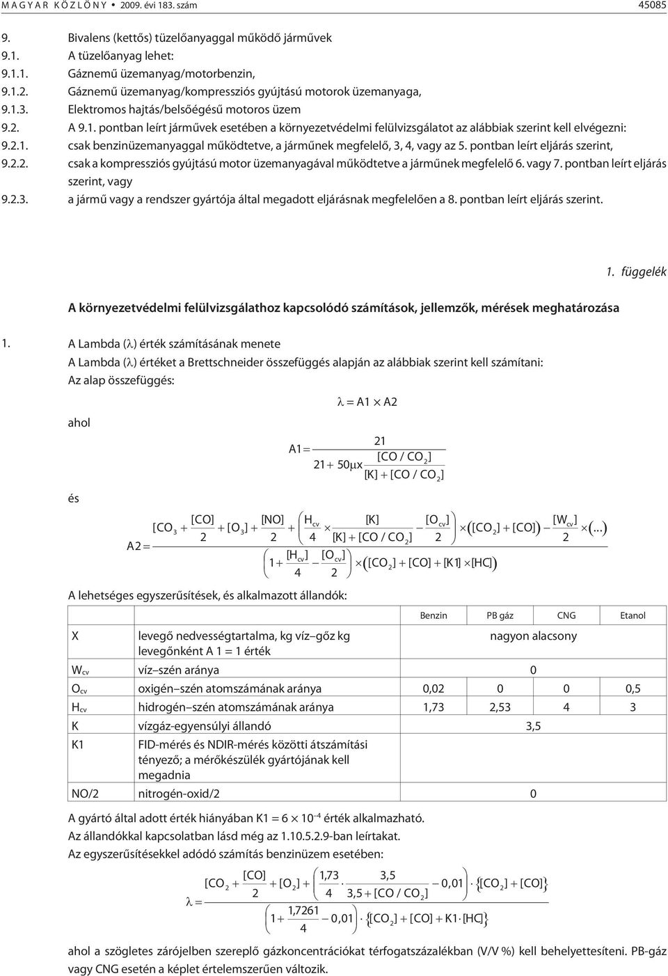 pontban leírt eljárás szerint, 9.2.2. csak a kompressziós gyújtású motor üzemanyagával mûködtetve a jármûnek megfelelõ 6. vagy 7. pontban leírt eljárás szerint, vagy 9.2.3.