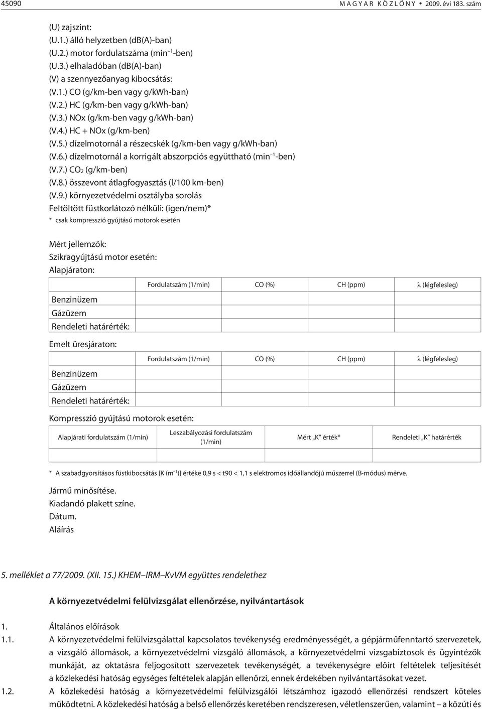 ) dízelmotornál a korrigált abszorpciós együttható (min 1 -ben) (V.7.) CO2 (g/km-ben) (V.8.) összevont átlagfogyasztás (l/100 km-ben) (V.9.