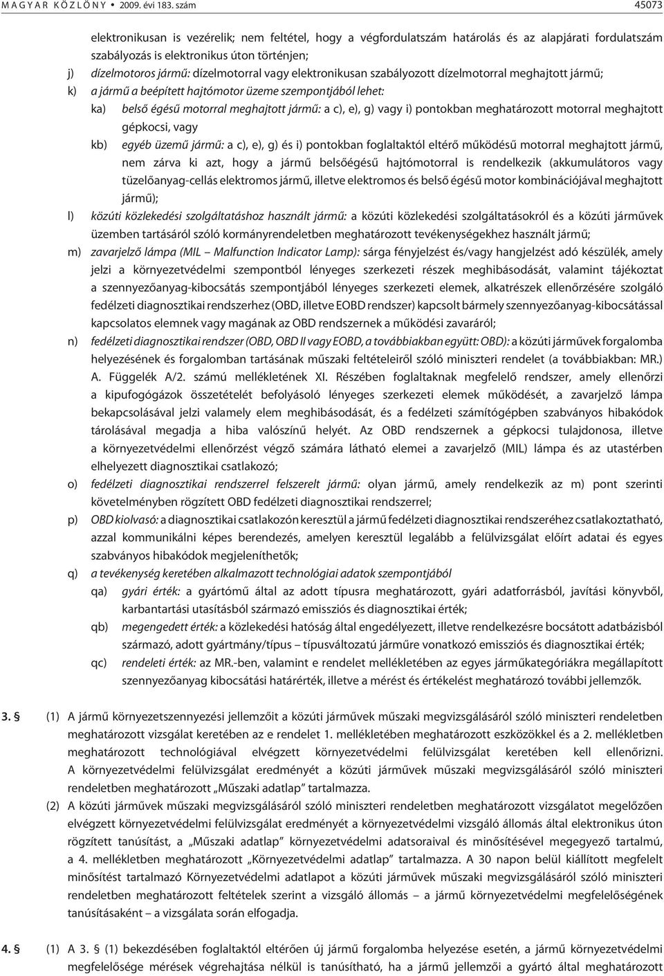 vagy elektronikusan szabályozott dízelmotorral meghajtott jármû; k) a jármû a beépített hajtómotor üzeme szempontjából lehet: ka) belsõ égésû motorral meghajtott jármû: a c), e), g) vagy i) pontokban