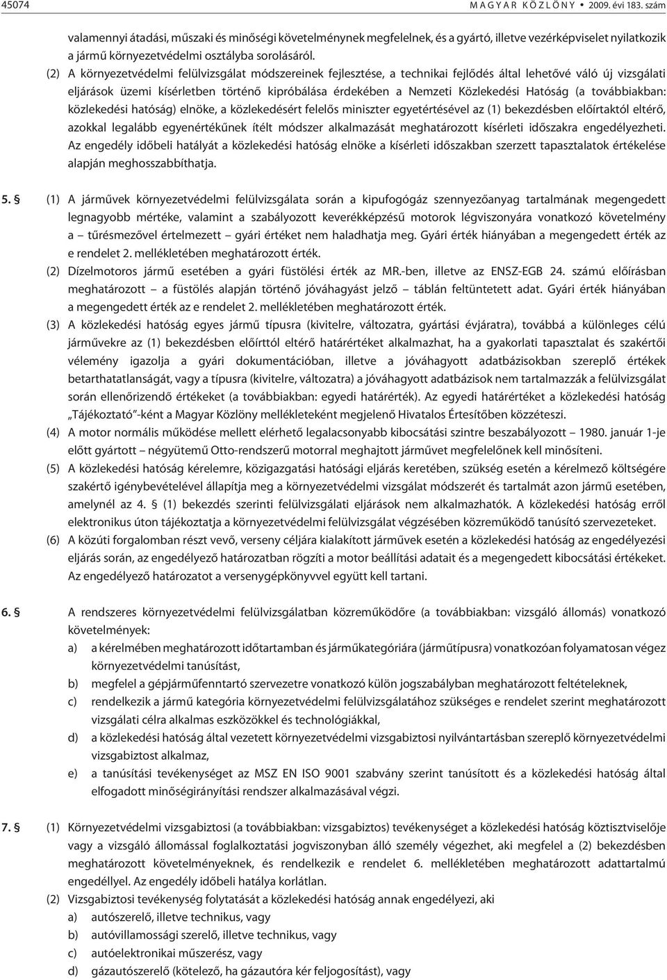 (2) A környezetvédelmi felülvizsgálat módszereinek fejlesztése, a technikai fejlõdés által lehetõvé váló új vizsgálati eljárások üzemi kísérletben történõ kipróbálása érdekében a Nemzeti Közlekedési