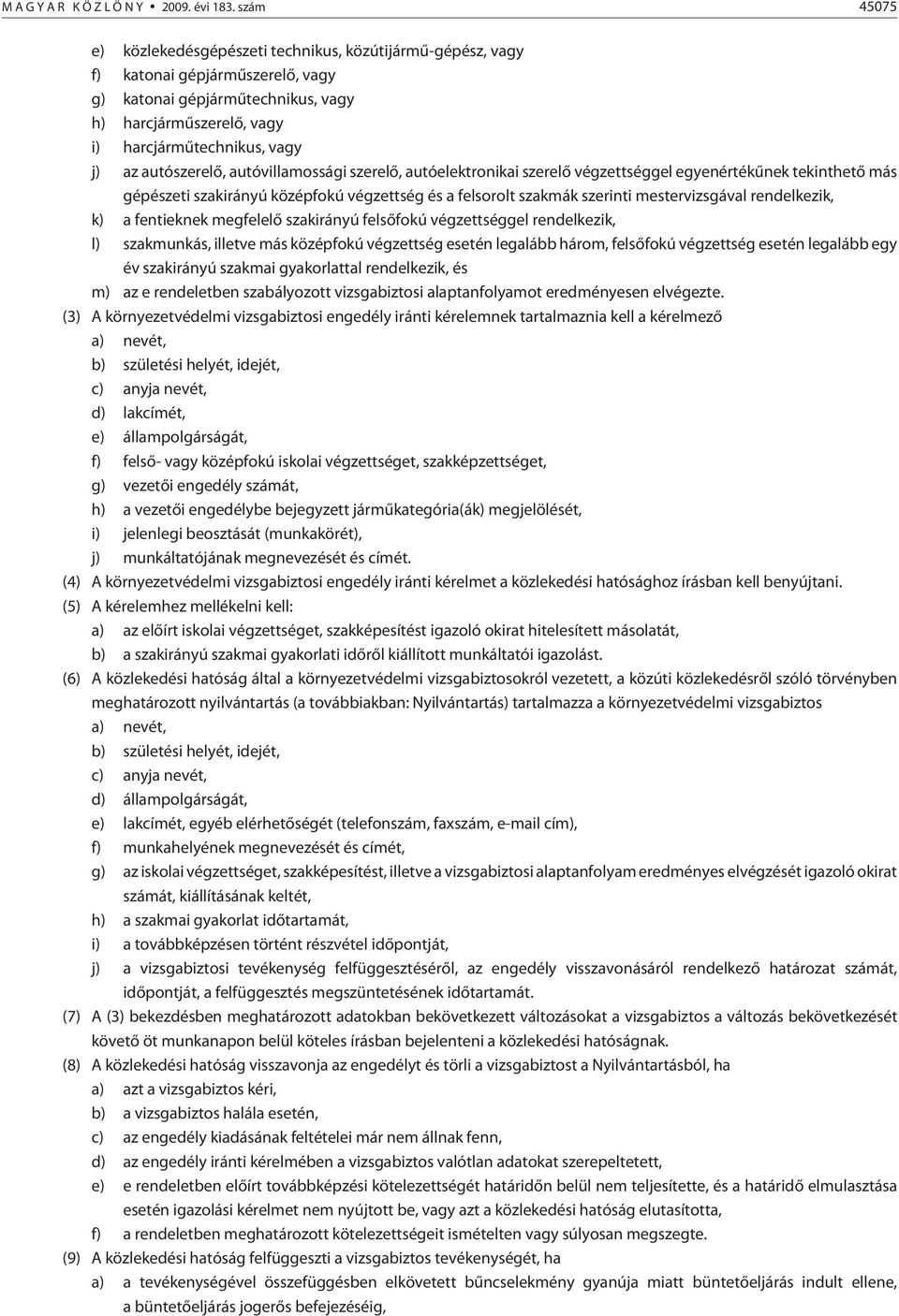 autószerelõ, autóvillamossági szerelõ, autóelektronikai szerelõ végzettséggel egyenértékûnek tekinthetõ más gépészeti szakirányú középfokú végzettség és a felsorolt szakmák szerinti mestervizsgával