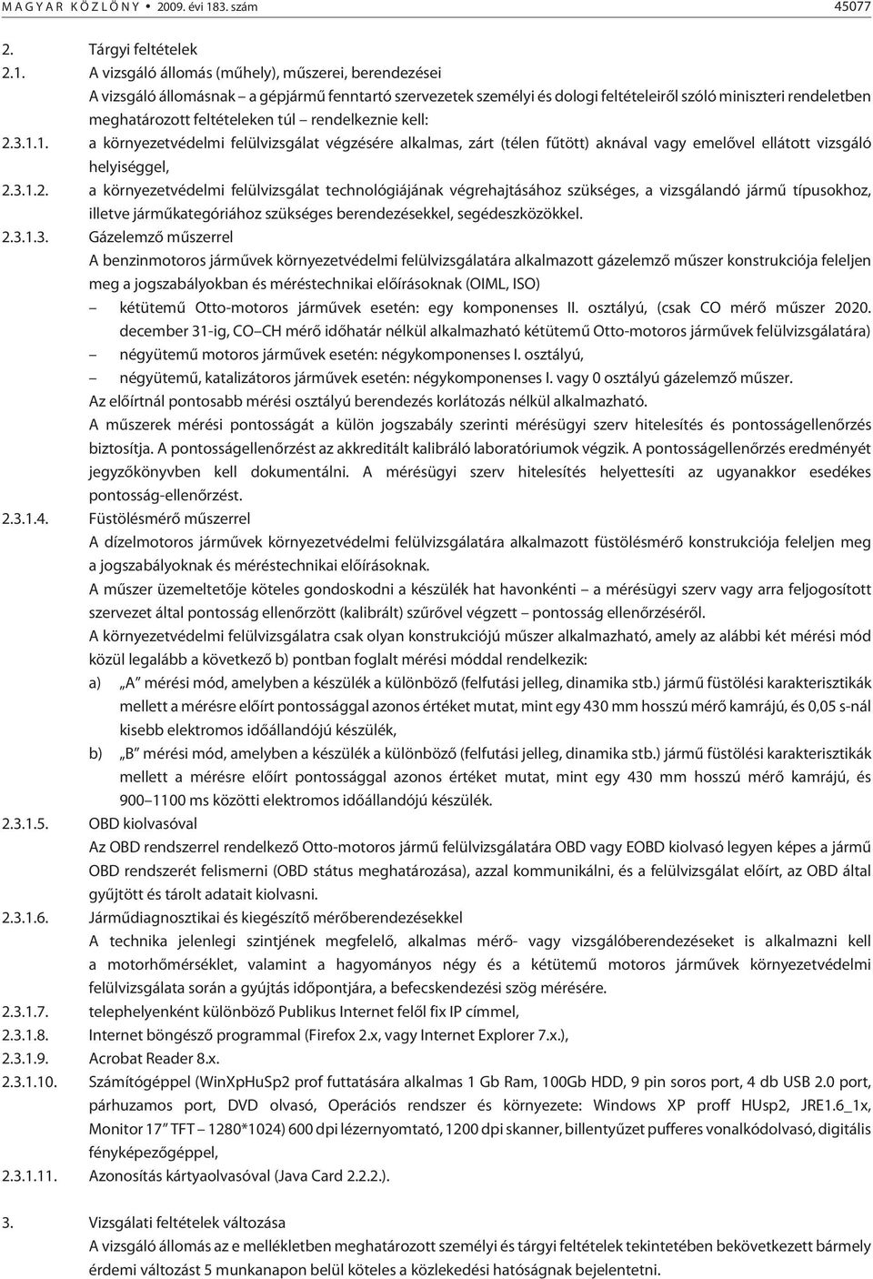 A vizsgáló állomás (mûhely), mûszerei, berendezései A vizsgáló állomásnak a gépjármû fenntartó szervezetek személyi és dologi feltételeirõl szóló miniszteri rendeletben meghatározott feltételeken túl