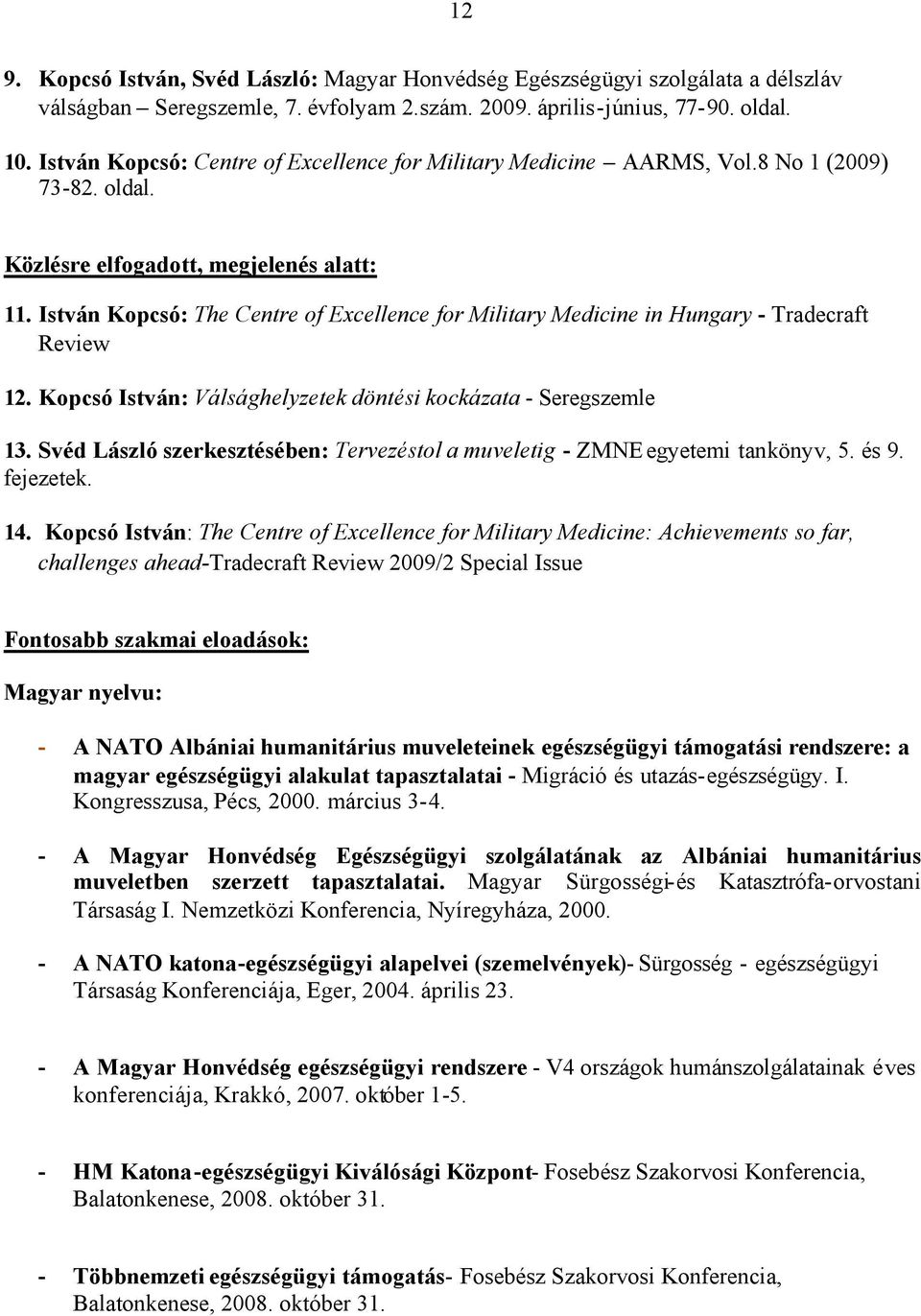 István Kopcsó: The Centre of Excellence for Military Medicine in Hungary - Tradecraft Review 12. Kopcsó István: Válsághelyzetek döntési kockázata - Seregszemle 13.