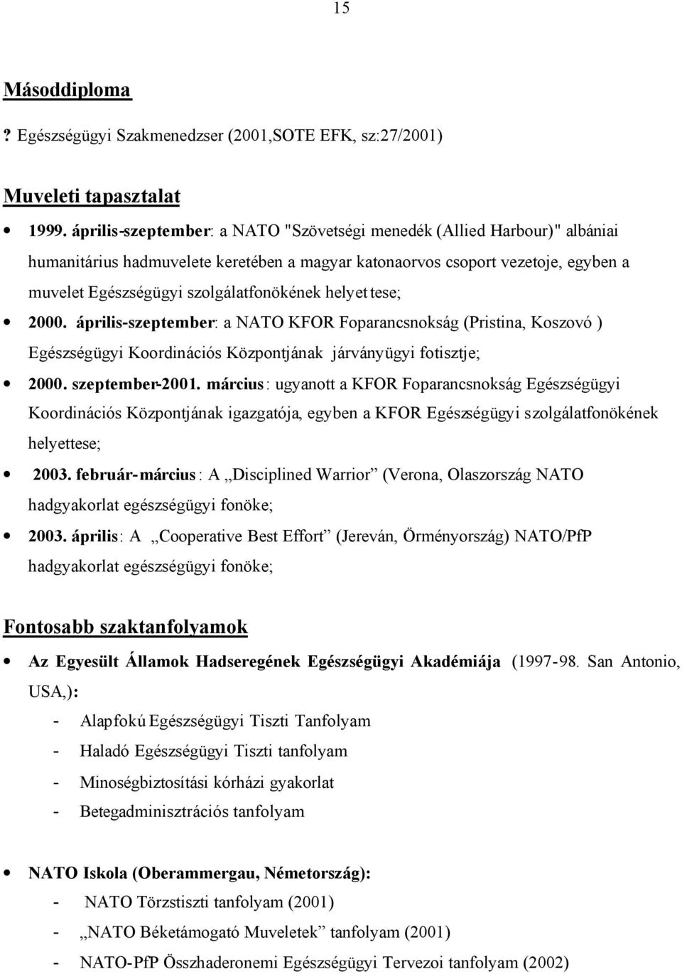 helyet tese; 2000. április-szeptember: a NATO KFOR Foparancsnokság (Pristina, Koszovó ) Egészségügyi Koordinációs Központjának járványügyi fotisztje; 2000. szeptember-2001.