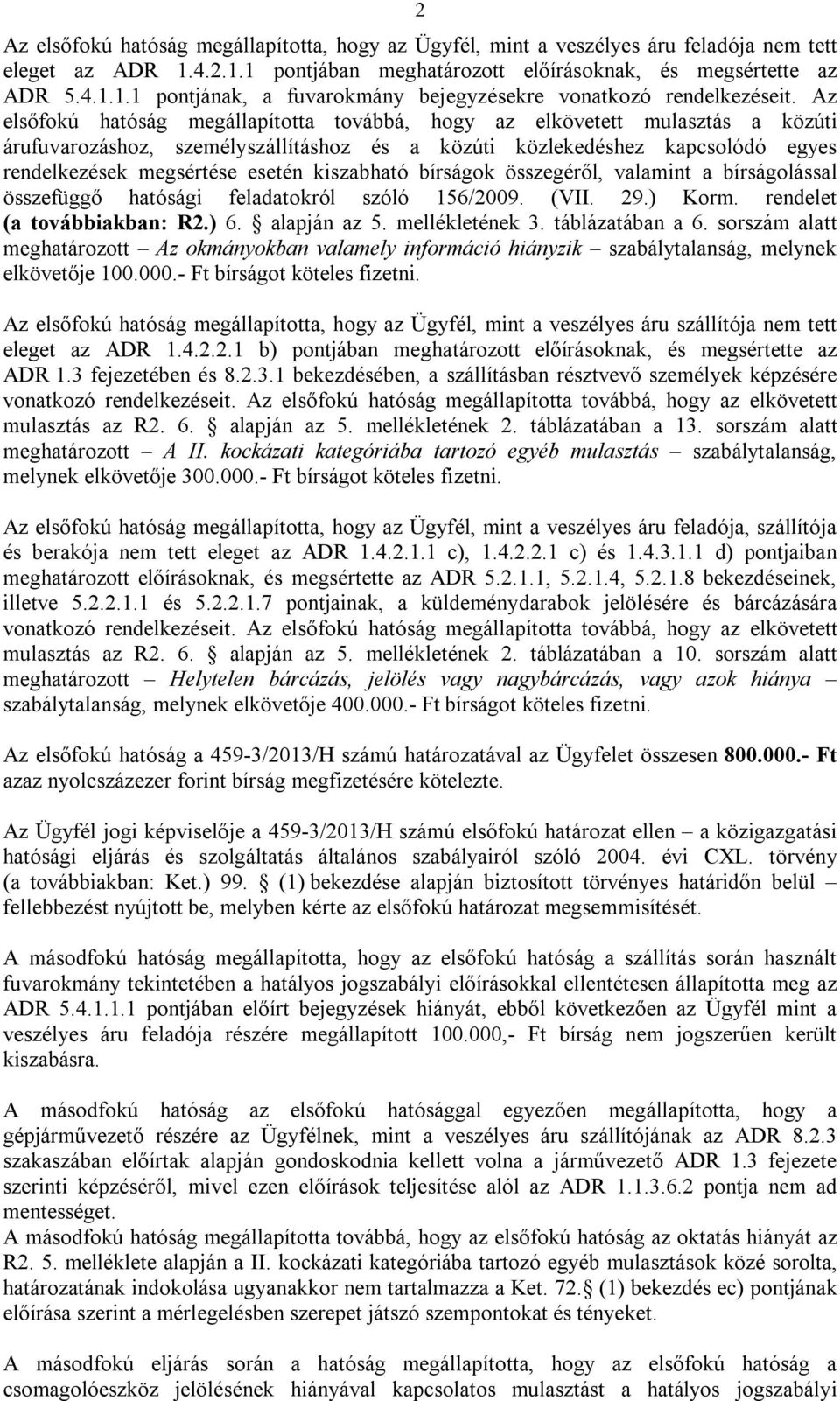 kiszabható bírságok összegéről, valamint a bírságolással összefüggő hatósági feladatokról szóló 156/2009. (VII. 29.) Korm. rendelet (a továbbiakban: R2.) 6. alapján az 5. mellékletének 3.