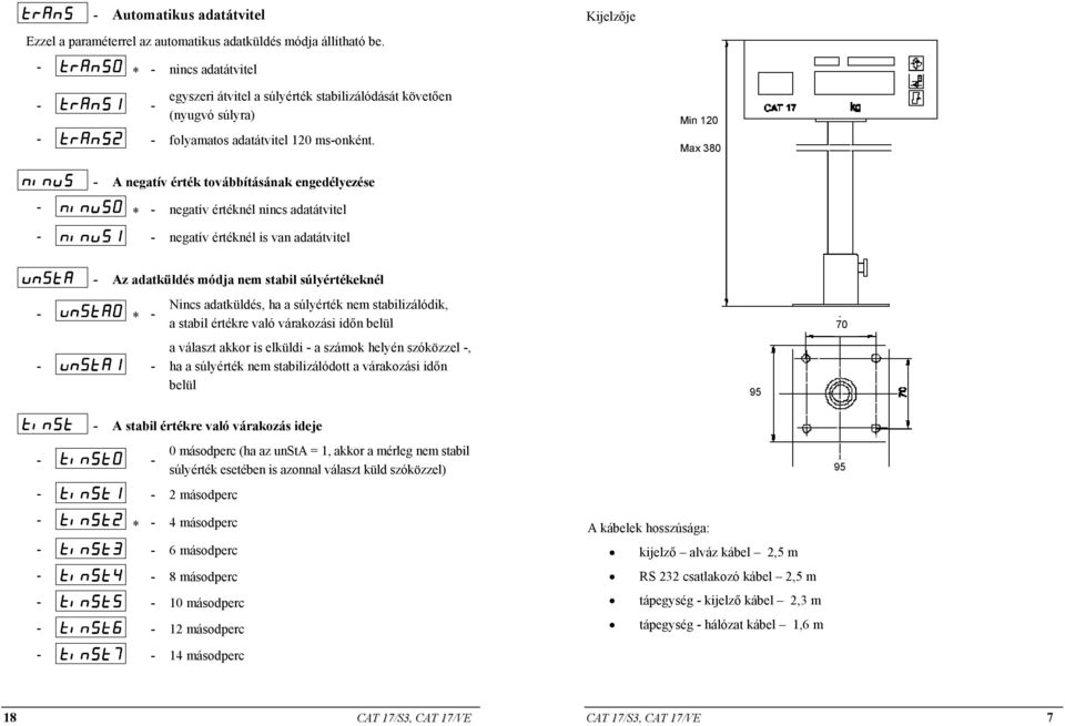 Min 120 Max 380 - A negatív érték továbbításának engedélyezése - * - negatív értéknél nincs adatátvitel - - negatív értéknél is van adatátvitel - Az adatküldés módja nem stabil súlyértékeknél - * - -