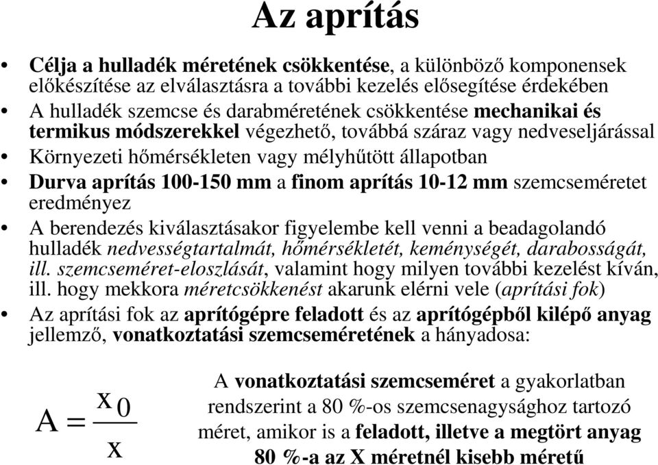szemcseméretet eredményez A berendezés kiválasztásakor figyelembe kell venni a beadagolandó hulladék nedvességtartalmát, hımérsékletét, keménységét, darabosságát, ill.