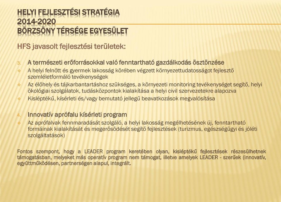 tájkarbantartáshoz szükséges, a környezeti monitoring tevékenységet segítő, helyi ökológiai szolgálatok, tudásközpontok kialakítása a helyi civil szervezetekre alapozva Kisléptékű, kísérleti és/vagy