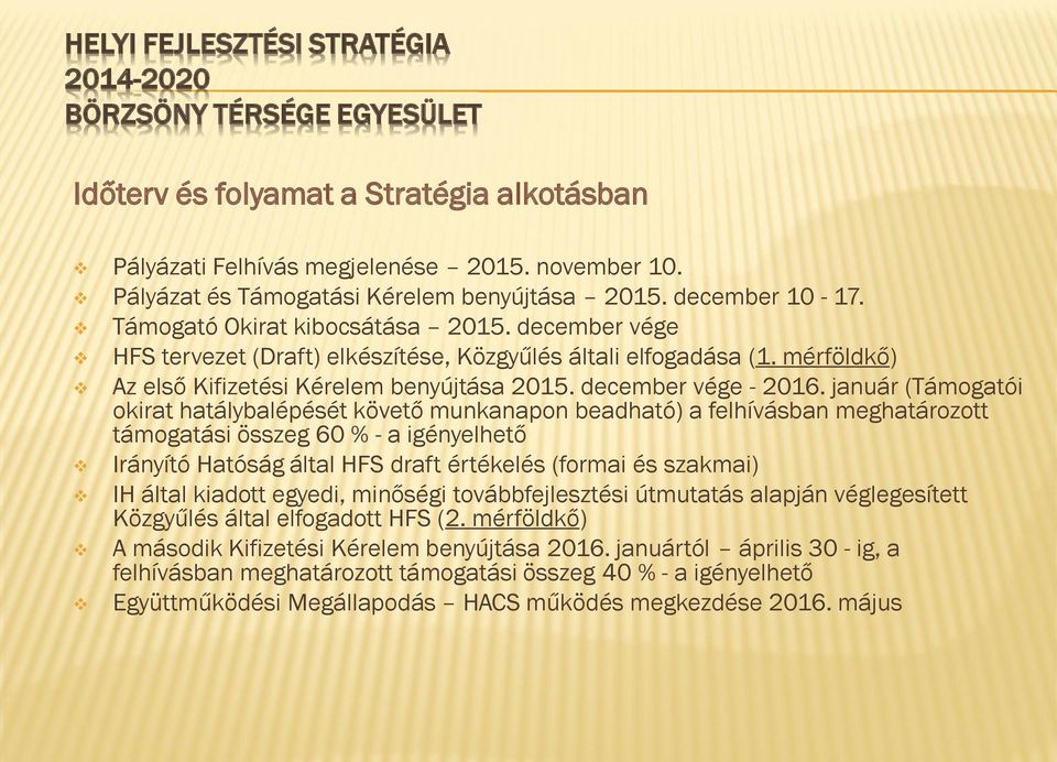 január (Támogatói okirat hatálybalépését követő munkanapon beadható) a felhívásban meghatározott támogatási összeg 60 % - a igényelhető Irányító Hatóság által HFS draft értékelés (formai és szakmai)