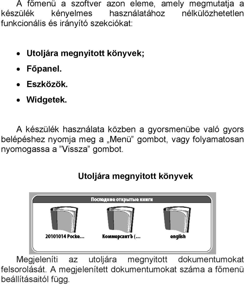 A készülék használata közben a gyorsmenübe való gyors belépéshez nyomja meg a Menü gombot, vagy folyamatosan nyomogassa a