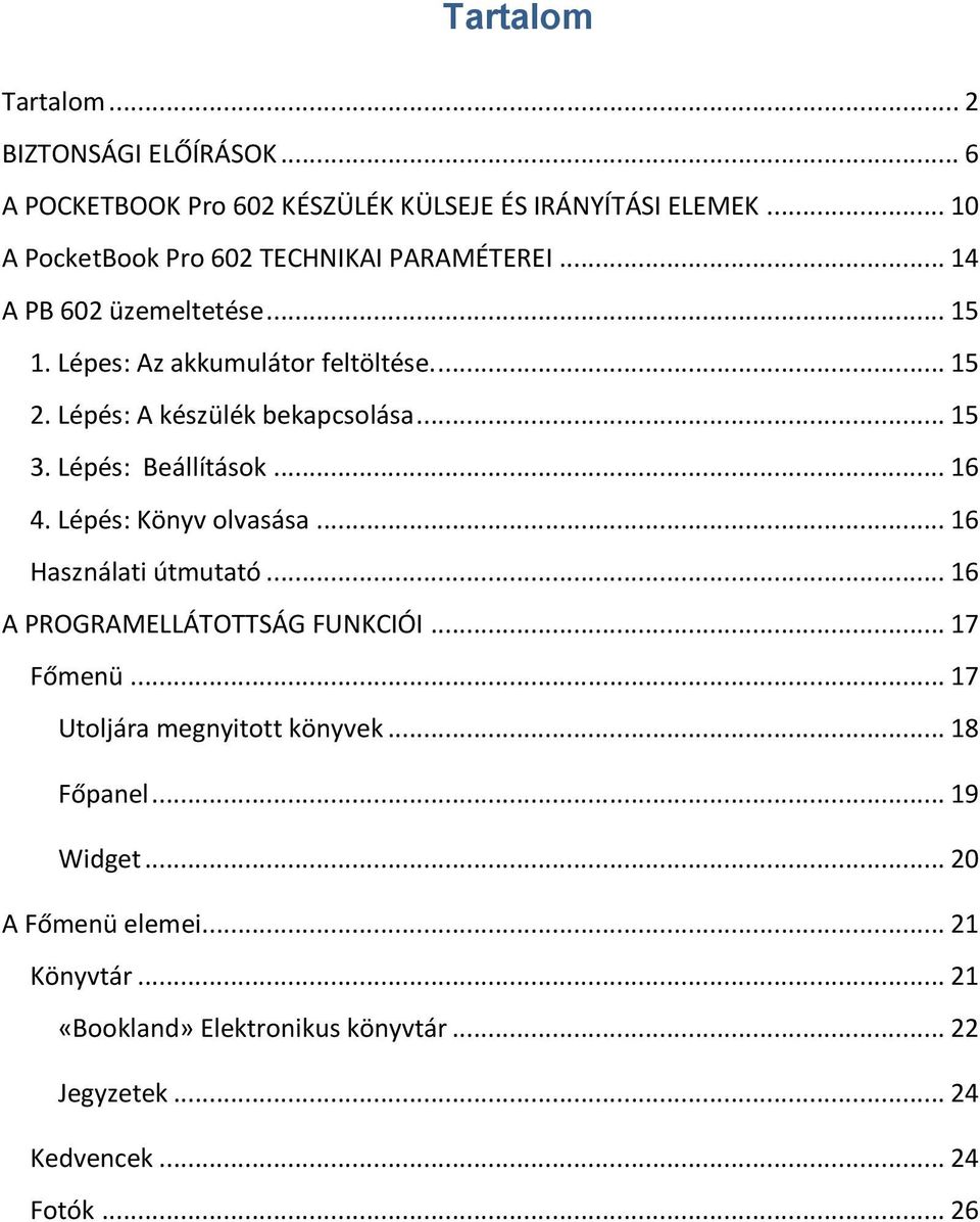 Lépés: A készülék bekapcsolása... 15 3. Lépés: Beállítások... 16 4. Lépés: Könyv olvasása... 16 Használati útmutató.