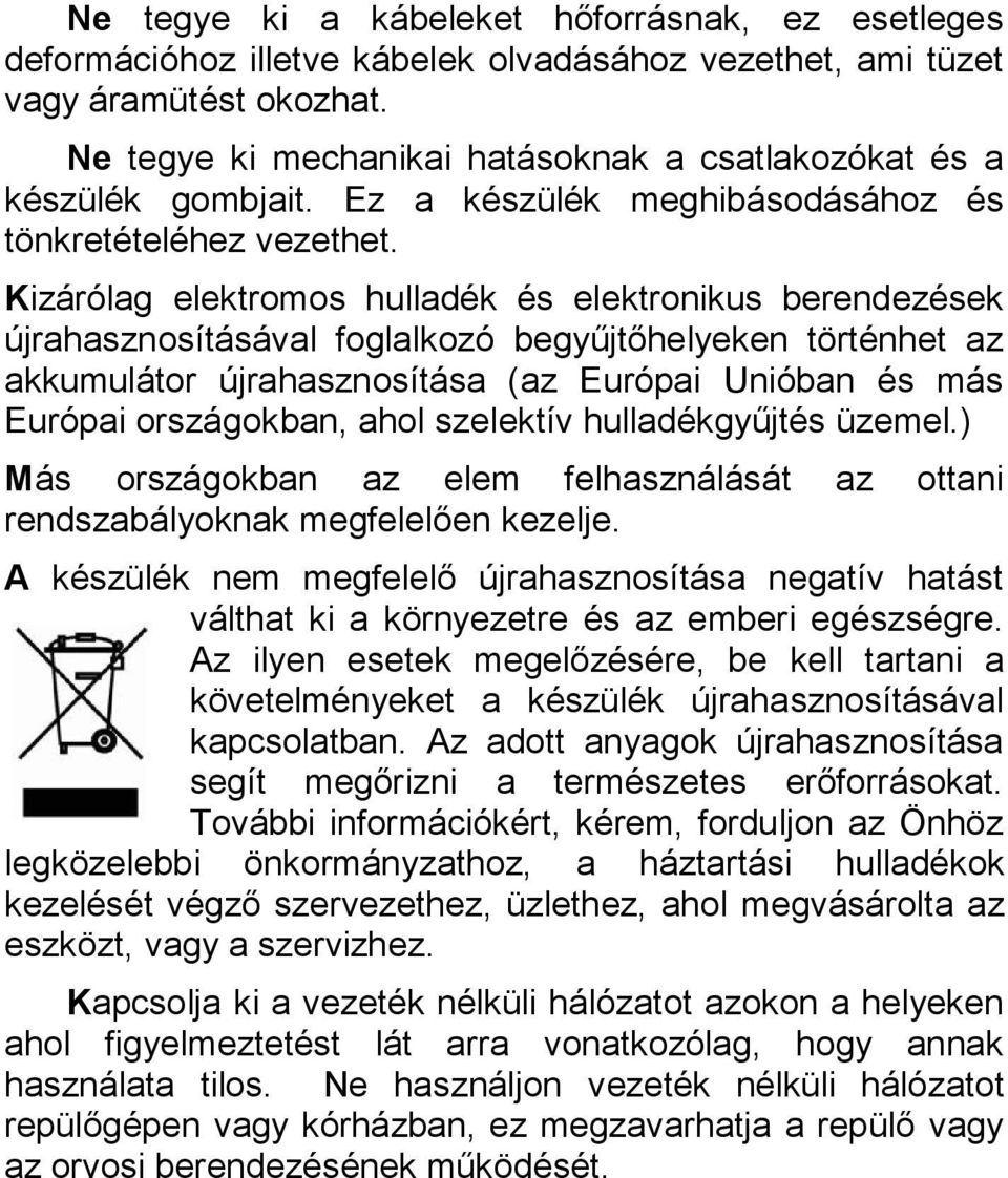 Kizárólag elektromos hulladék és elektronikus berendezések újrahasznosításával foglalkozó begyűjtőhelyeken történhet az akkumulátor újrahasznosítása (az Európai Unióban és más Európai országokban,