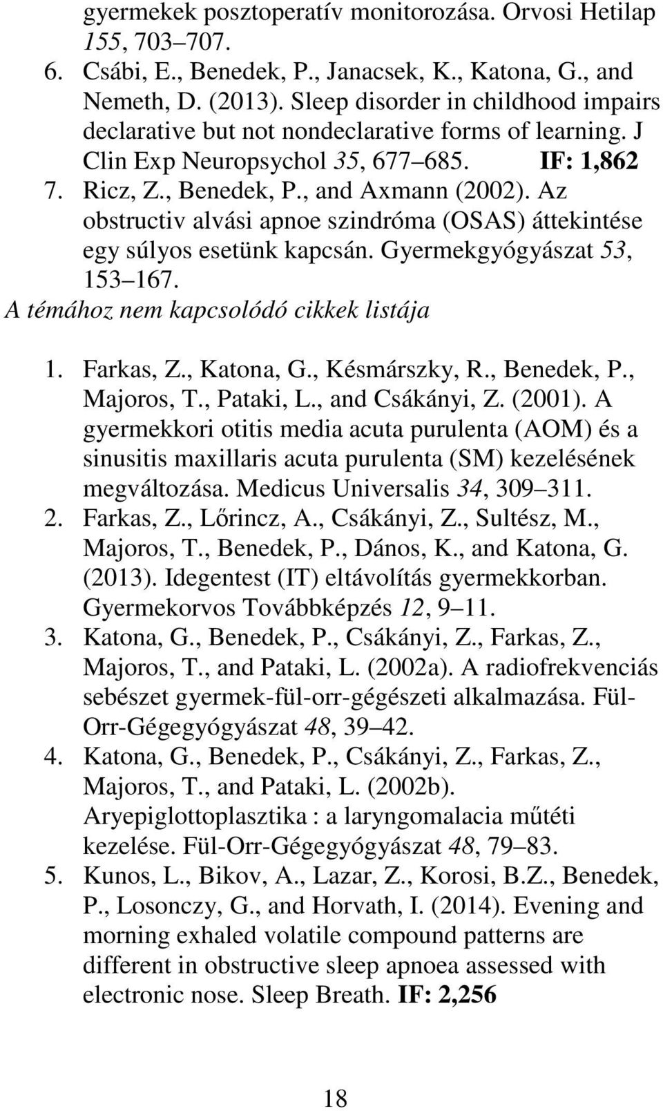 Az obstructiv alvási apnoe szindróma (OSAS) áttekintése egy súlyos esetünk kapcsán. Gyermekgyógyászat 53, 153 167. A témához nem kapcsolódó cikkek listája 1. Farkas, Z., Katona, G., Késmárszky, R.