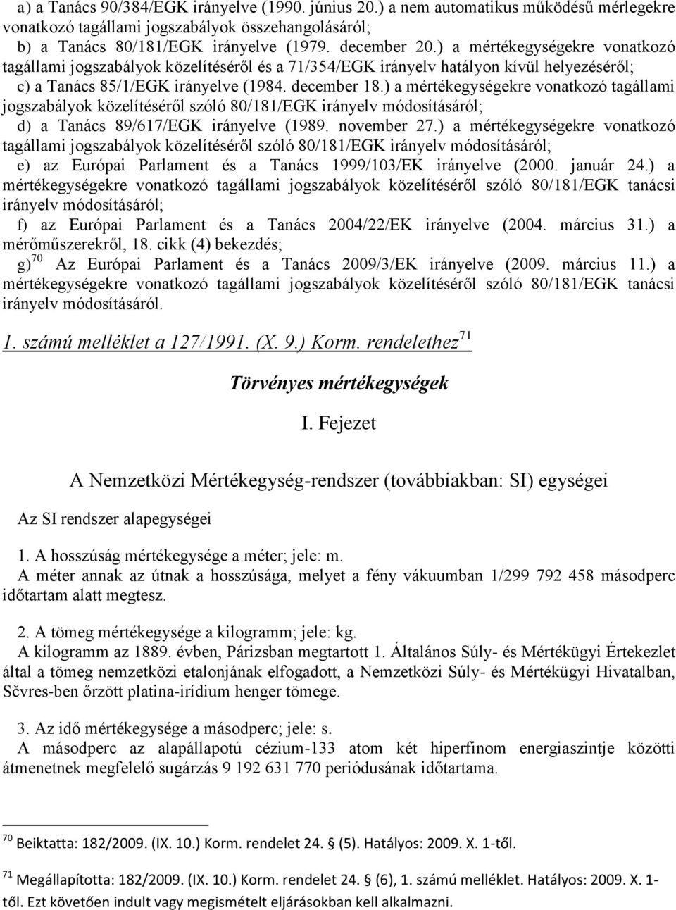 ) a mértékegységekre vonatkozó tagállami jogszabályok közelítéséről szóló 80/181/EGK irányelv módosításáról; d) a Tanács 89/617/EGK irányelve (1989. november 27.