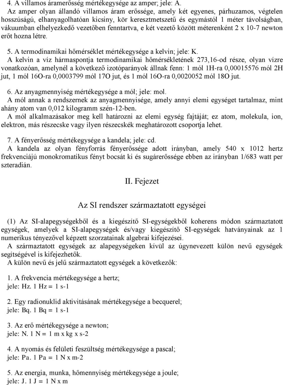 elhelyezkedő vezetőben fenntartva, e két vezető között méterenként 2 x 10-7 newton erőt hozna létre. 5. A termodinamikai hőmérséklet mértékegysége a kelvin; jele: K.