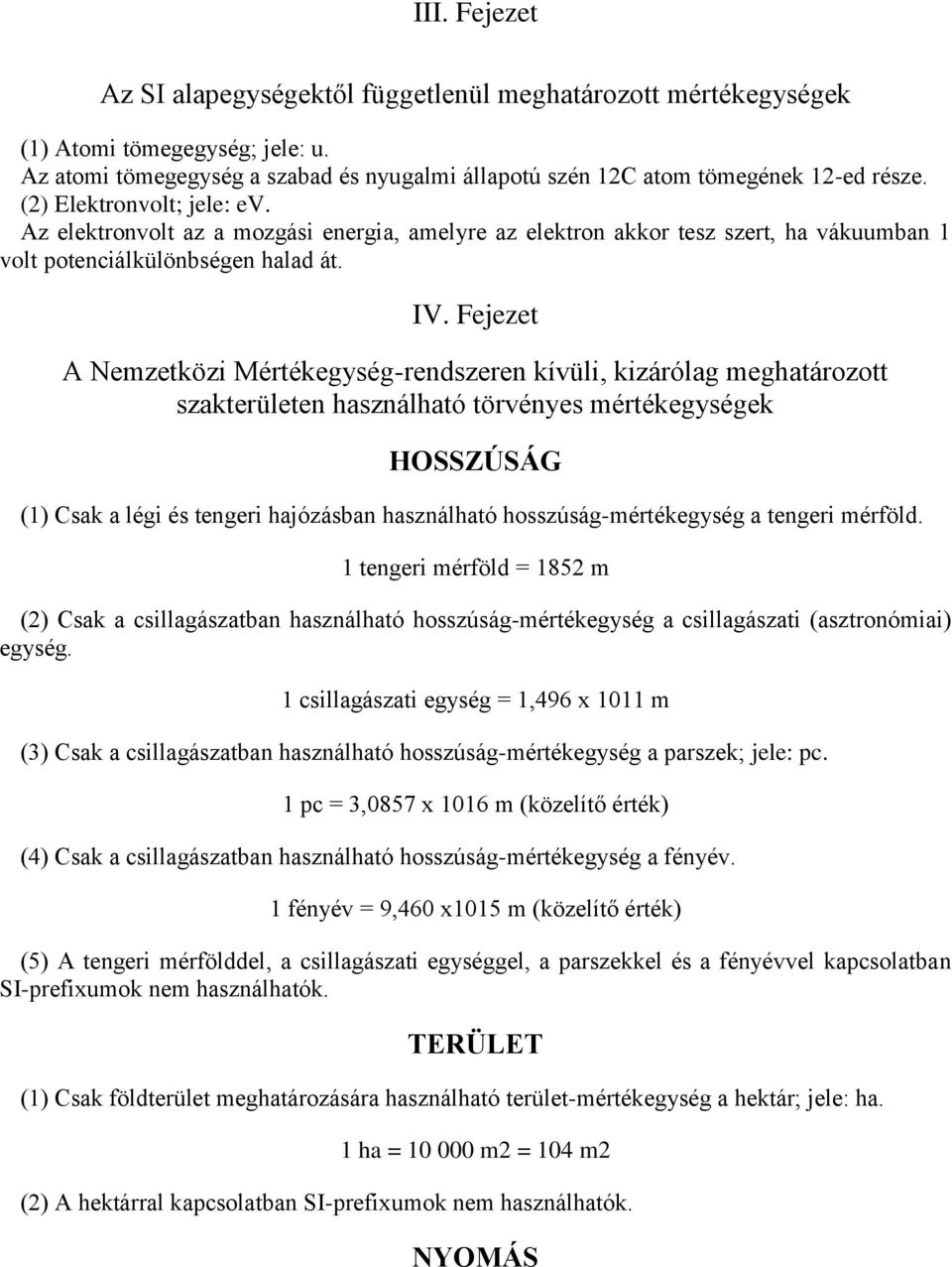 Fejezet A Nemzetközi Mértékegység-rendszeren kívüli, kizárólag meghatározott szakterületen használható törvényes mértékegységek HOSSZÚSÁG (1) Csak a légi és tengeri hajózásban használható