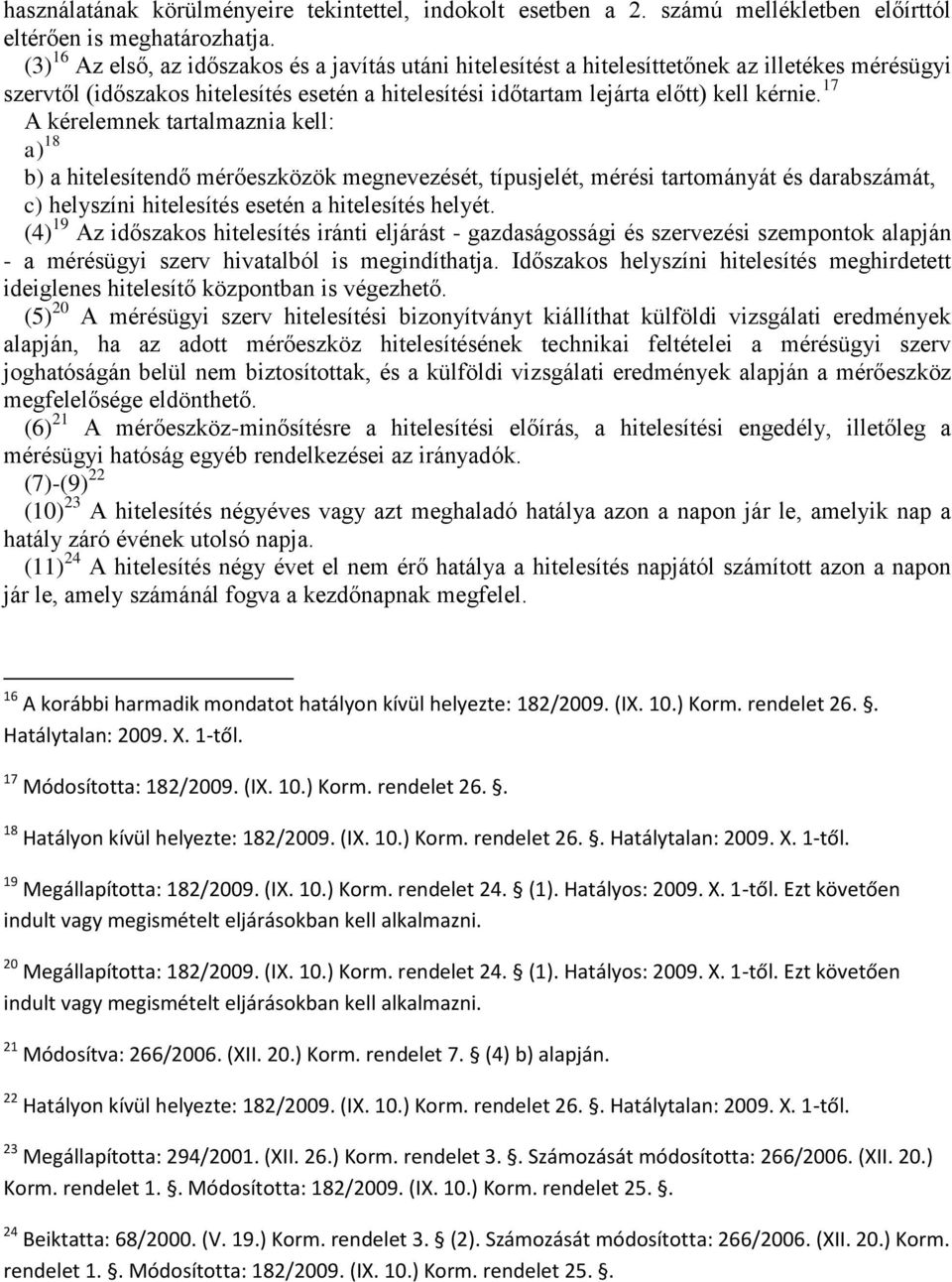 17 A kérelemnek tartalmaznia kell: a) 18 b) a hitelesítendő mérőeszközök megnevezését, típusjelét, mérési tartományát és darabszámát, c) helyszíni hitelesítés esetén a hitelesítés helyét.