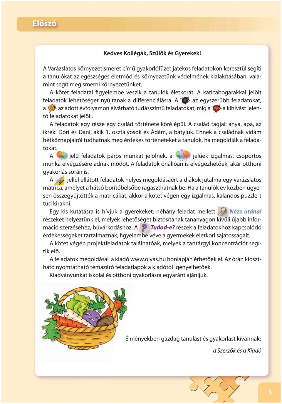 környezetünket. A kötet feladatai figyelembe veszik a tanulók életkorát. A katicabogarakkal jelölt feladatok lehetőséget nyújtanak a differenciálásra.