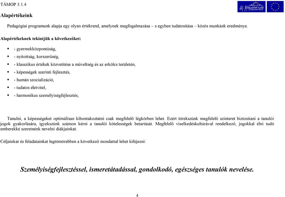 humán szocializáció, - tudatos életvitel, - harmonikus személyiségfejlesztés, Tanulni, a képességeket optimálisan kibontakoztatni csak megfelelő légkörben lehet.