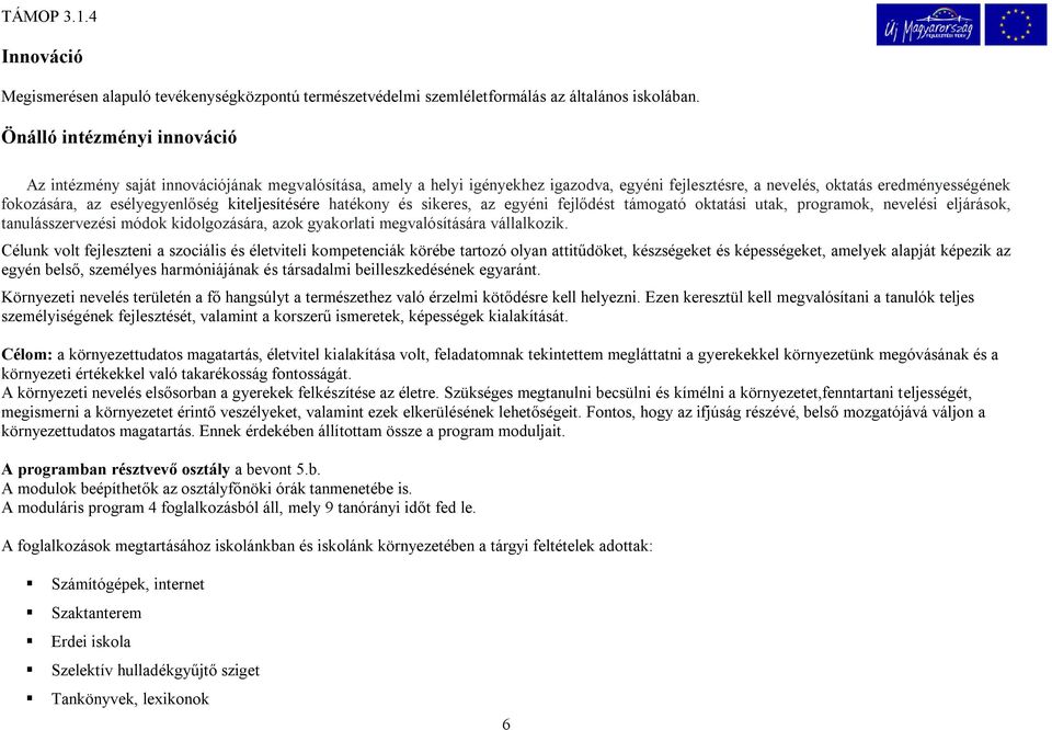 esélyegyenlőség kiteljesítésére hatékony és sikeres, az egyéni fejlődést támogató oktatási utak, programok, nevelési eljárások, tanulásszervezési módok kidolgozására, azok gyakorlati megvalósítására