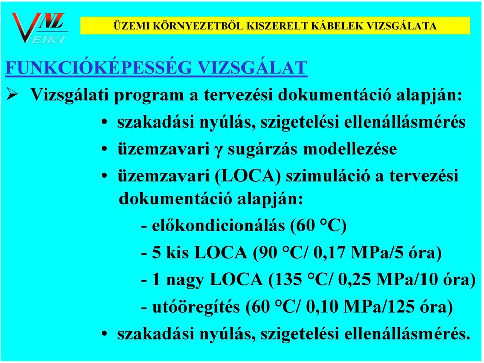 üzemzavari (LOCA) szimuláció a tervezési dokumentáció alapján: -előkondicionálás (60 C) - 5 kis LOCA (90 C/ 0,17 MPa/5