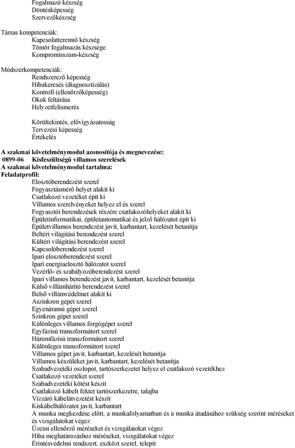 0899-06 Kisfeszültségű villamos szerelések A szakmai követelménymodul tartalma: Feladatprofil: Elosztóberendezést szerel Fogyasztásmérő helyet alakít ki Csatlakozó vezetéket épít ki Villamos