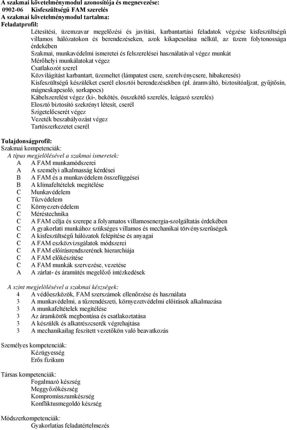használatával végez munkát Mérőhelyi munkálatokat végez Csatlakozót szerel Közvilágítást karbantart, üzemeltet (lámpatest csere, szerelvénycsere, hibakeresés) Kisfeszültségű készüléket cserél