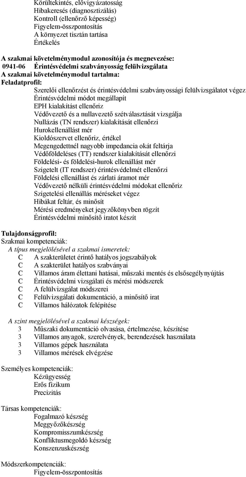 Érintésvédelmi módot megállapít EPH kialakítást ellenőriz Védővezető és a nullavezető szétválasztását vizsgálja Nullázás (TN rendszer) kialakítását ellenőrzi Hurokellenállást mér Kioldószervet