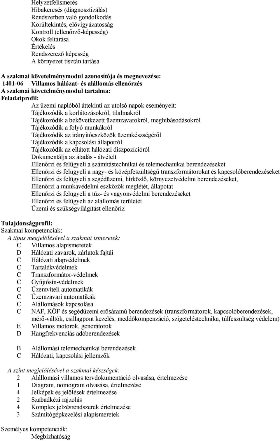áttekinti az utolsó napok eseményeit: Tájékozódik a korlátozásokról, tilalmakról Tájékozódik a bekövetkezett üzemzavarokról, meghibásodásokról Tájékozódik a folyó munkákról Tájékozódik az