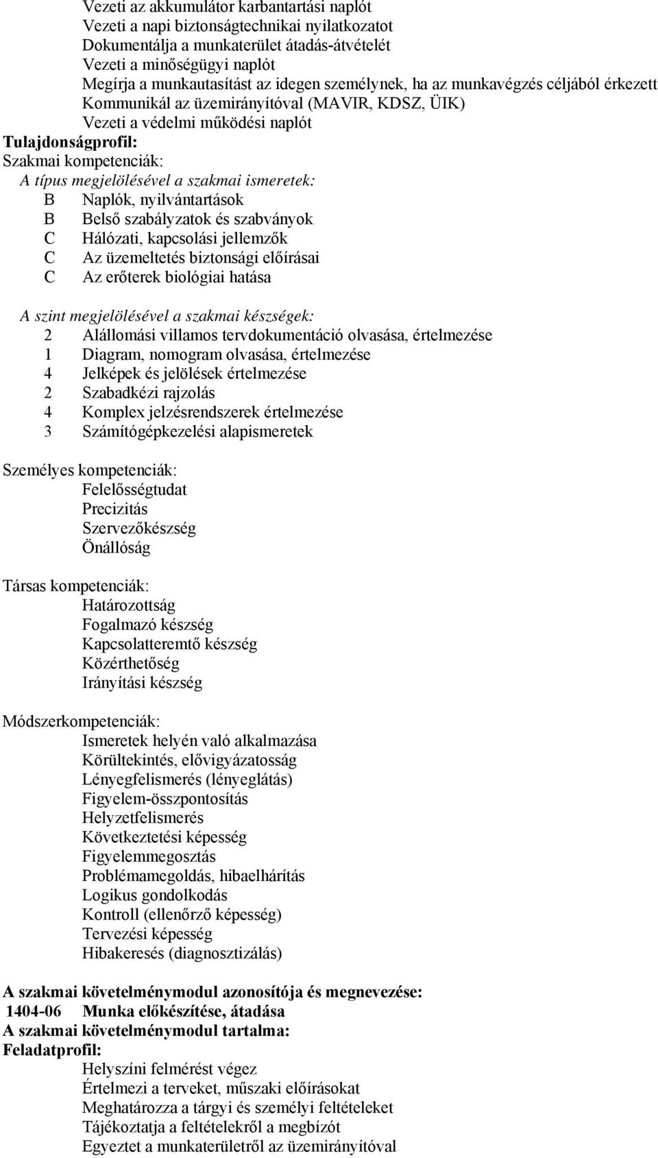 szakmai ismeretek: B Naplók, nyilvántartások B Belső szabályzatok és szabványok C Hálózati, kapcsolási jellemzők C Az üzemeltetés biztonsági előírásai C Az erőterek biológiai hatása A szint