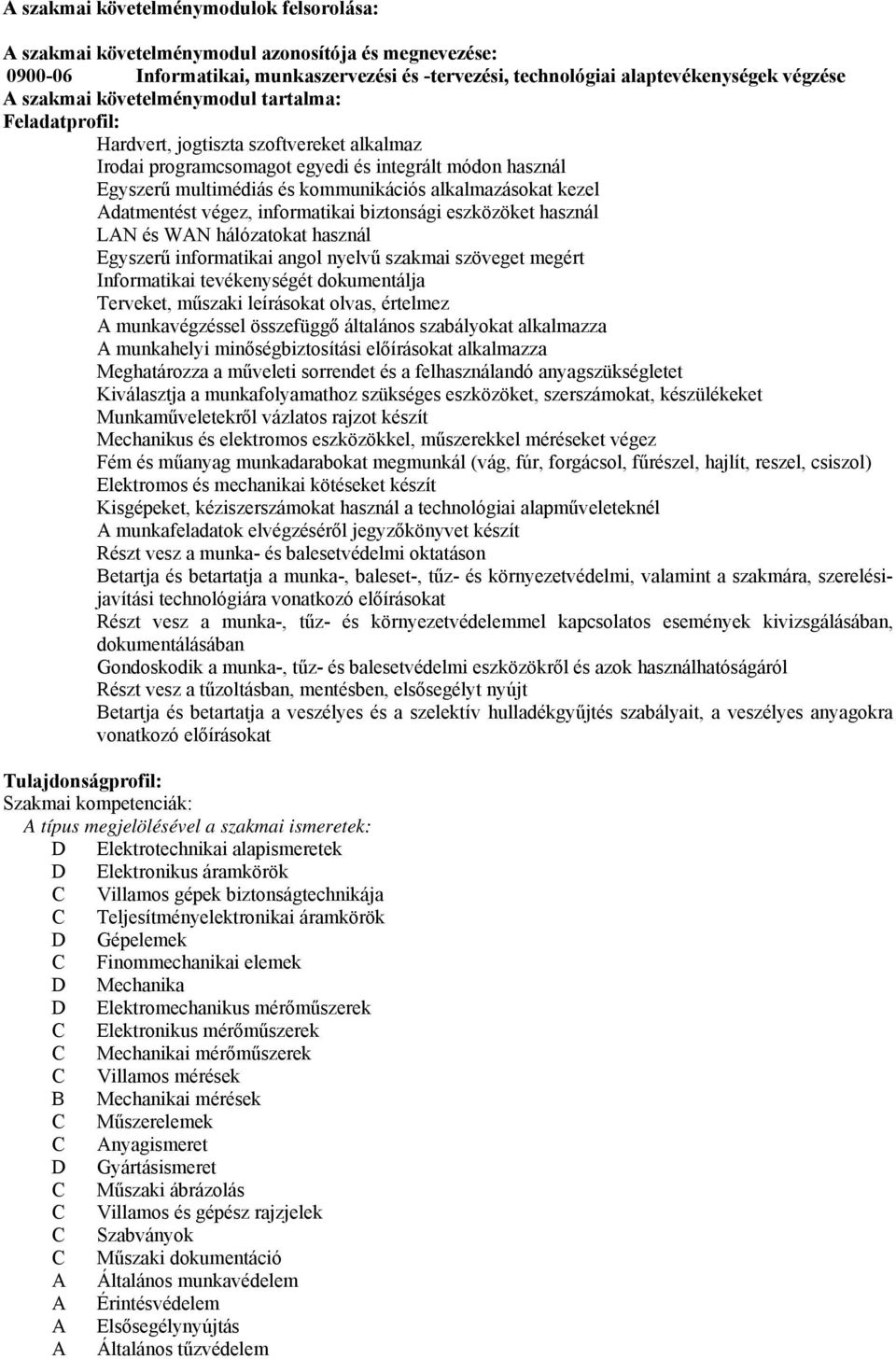Adatmentést végez, informatikai biztonsági eszközöket használ LAN és WAN hálózatokat használ Egyszerű informatikai angol nyelvű szakmai szöveget megért Informatikai tevékenységét dokumentálja