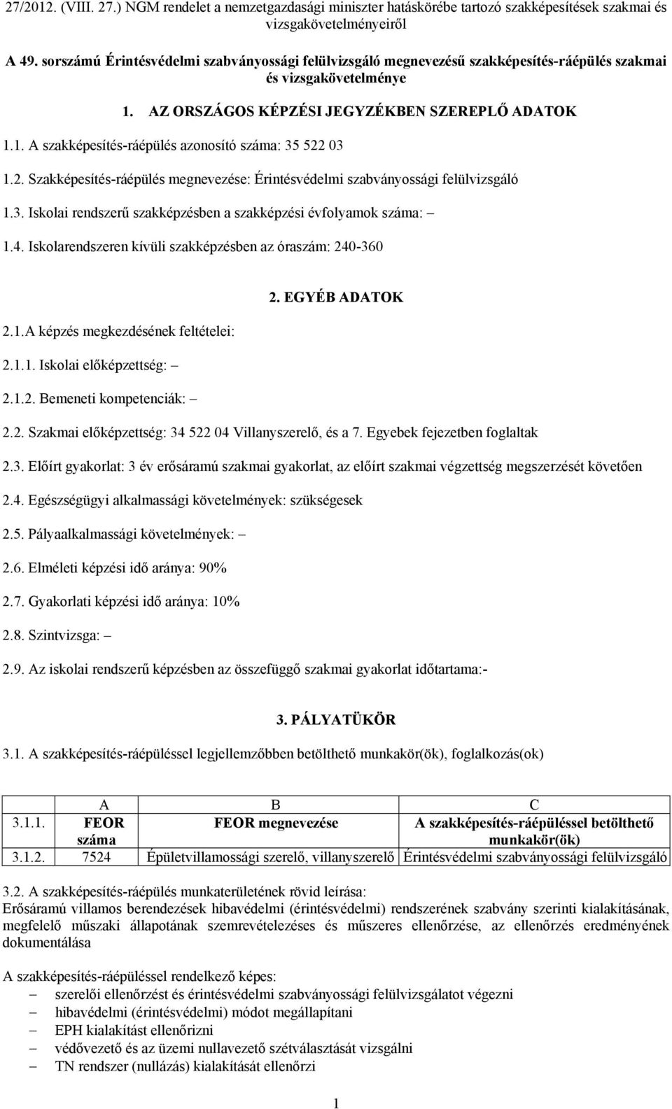 Iskolarendszeren kívüli szakképzésben az óraszám: 240-360 2. EGYÉB ADATOK 2.1.A képzés megkezdésének feltételei: 2.1.1. Iskolai előképzettség: 2.1.2. Bemeneti kompetenciák: 2.2. Szakmai előképzettség: 34 522 04 Villanyszerelő, és a 7.