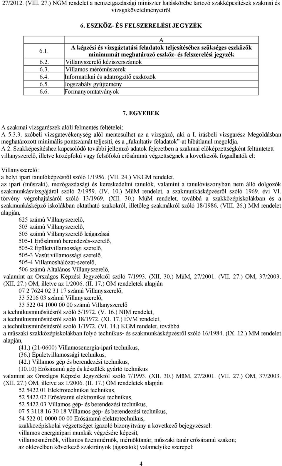 EGYEBEK A szakmai vizsgarészek alóli felmentés feltételei: A 5.3.3. szóbeli vizsgatevékenység alól mentesülhet az a vizsgázó, aki a I.