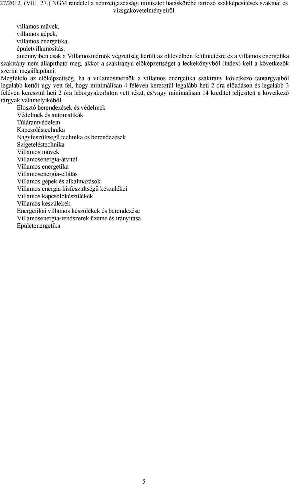 Megfelelő az előképzettség, ha a villamosmérnök a villamos energetika szakirány következő tantárgyaiból legalább kettőt úgy vett fel, hogy minimálisan 4 féléven keresztül legalább heti 2 óra