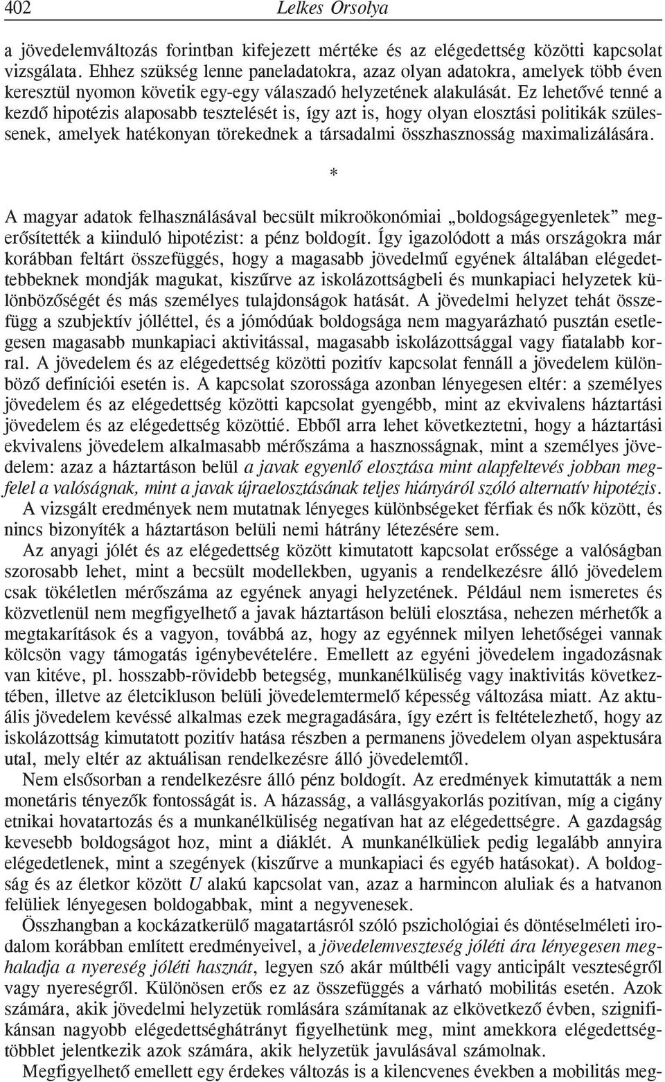 Ez lehetõvé tenné a kezdõ hipotézis alaposabb tesztelését is, így azt is, hogy olyan elosztási politikák szülessenek, amelyek hatékonyan törekednek a társadalmi összhasznosság maximalizálására.