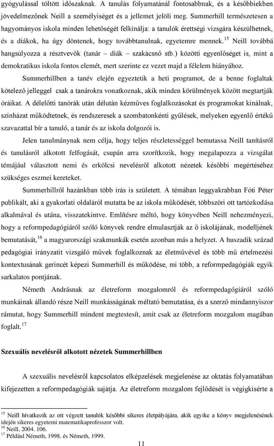 15 Neill továbbá hangsúlyozza a résztvevők (tanár diák szakácsnő stb.) közötti egyenlőséget is, mint a demokratikus iskola fontos elemét, mert szerinte ez vezet majd a félelem hiányához.