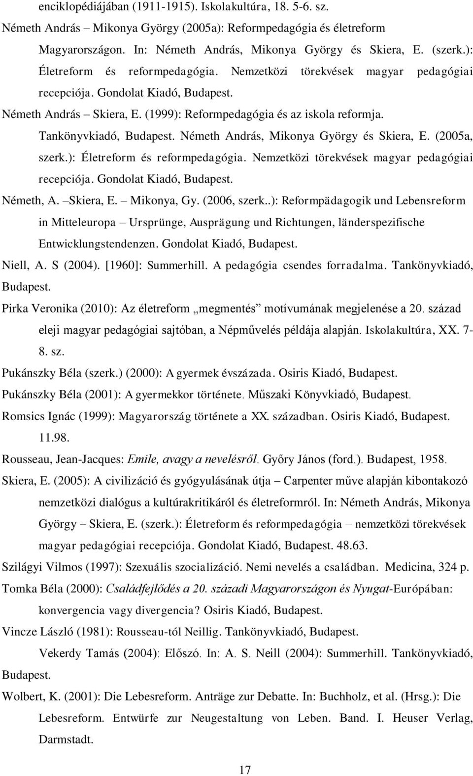 Tankönyvkiadó, Budapest. Németh András, Mikonya György és Skiera, E. (2005a, szerk.): Életreform és reformpedagógia. Nemzetközi törekvések magyar pedagógiai recepciója. Gondolat Kiadó, Budapest.