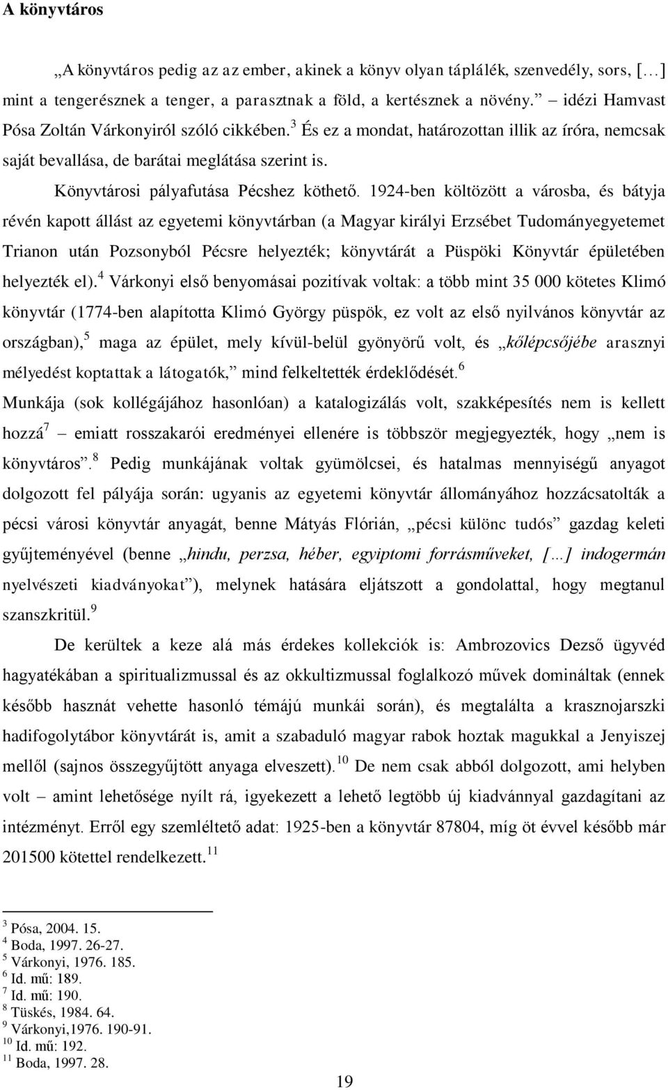 1924-ben költözött a városba, és bátyja révén kapott állást az egyetemi könyvtárban (a Magyar királyi Erzsébet Tudományegyetemet Trianon után Pozsonyból Pécsre helyezték; könyvtárát a Püspöki