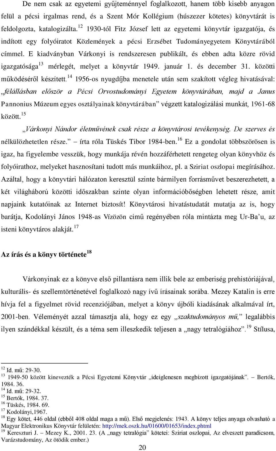 katalogizálta. 12 1930-tól Fitz József lett az egyetemi könyvtár igazgatója, és indított egy folyóiratot Közlemények a pécsi Erzsébet Tudományegyetem Könyvtárából címmel.