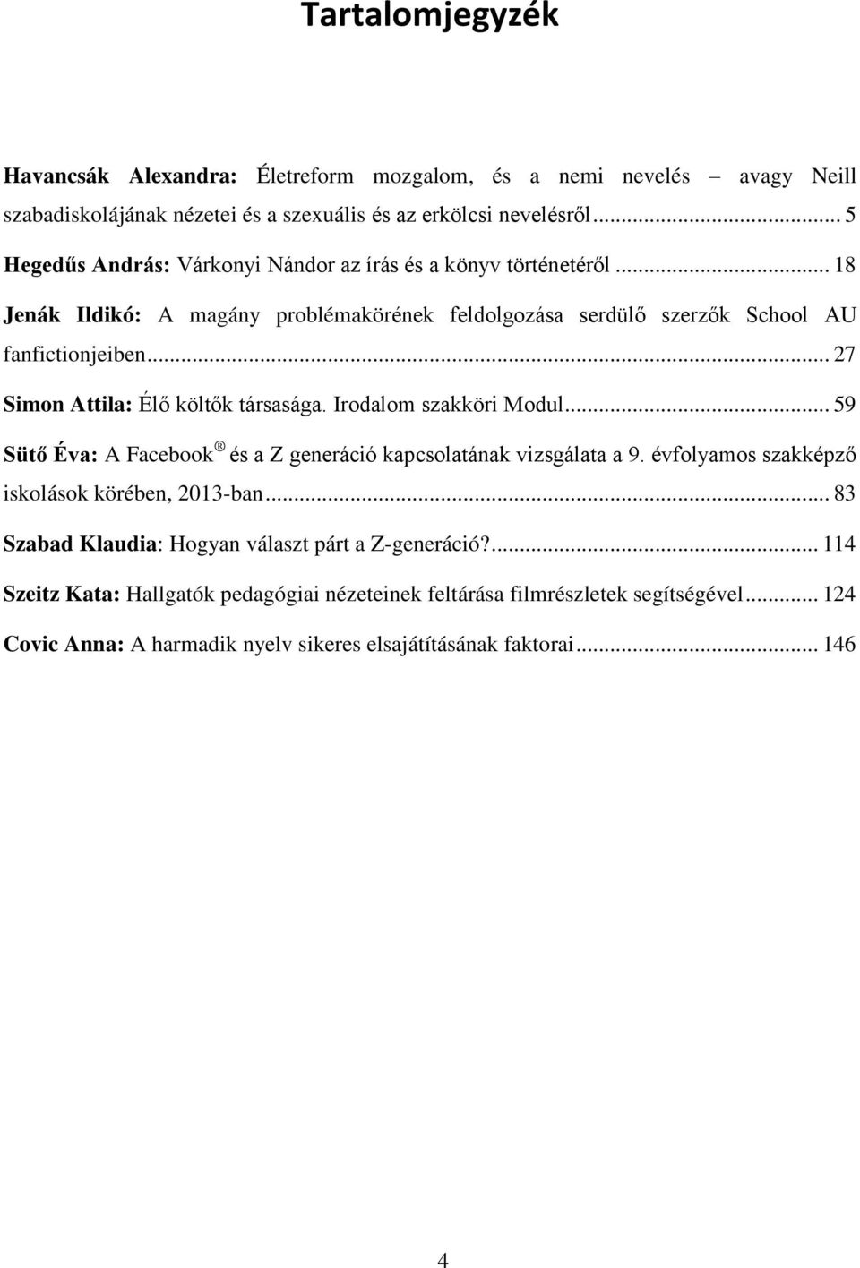 .. 27 Simon Attila: Élő költők társasága. Irodalom szakköri Modul... 59 Sütő Éva: A Facebook és a Z generáció kapcsolatának vizsgálata a 9.