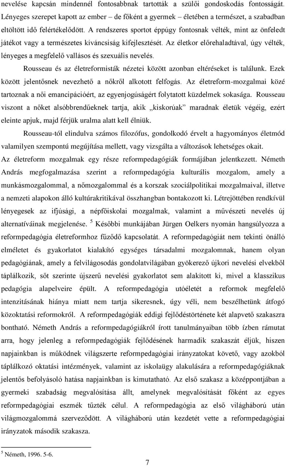 A rendszeres sportot éppúgy fontosnak vélték, mint az önfeledt játékot vagy a természetes kíváncsiság kifejlesztését.