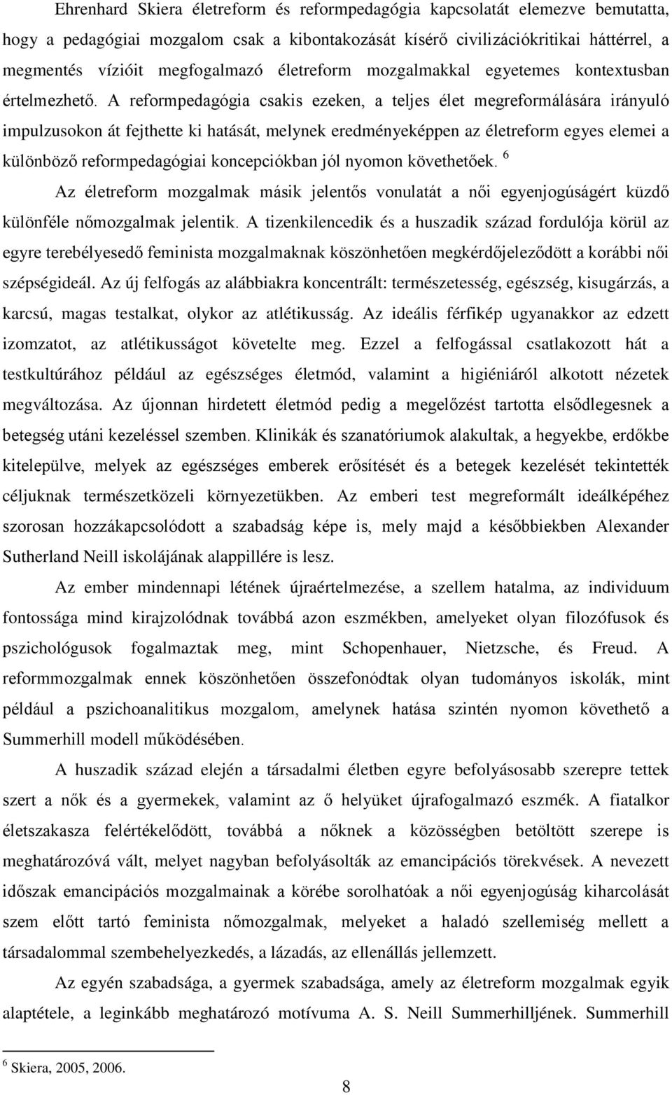 A reformpedagógia csakis ezeken, a teljes élet megreformálására irányuló impulzusokon át fejthette ki hatását, melynek eredményeképpen az életreform egyes elemei a különböző reformpedagógiai