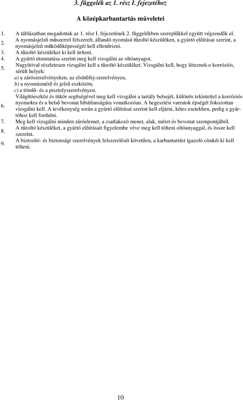 A tzoltó készüléket ki kell üríteni. 4. A gyártó útmutatása szerint meg kell vizsgálni az oltóanyagot. 5. Nagyítóval részletesen vizsgálni kell a tzoltó készüléket.