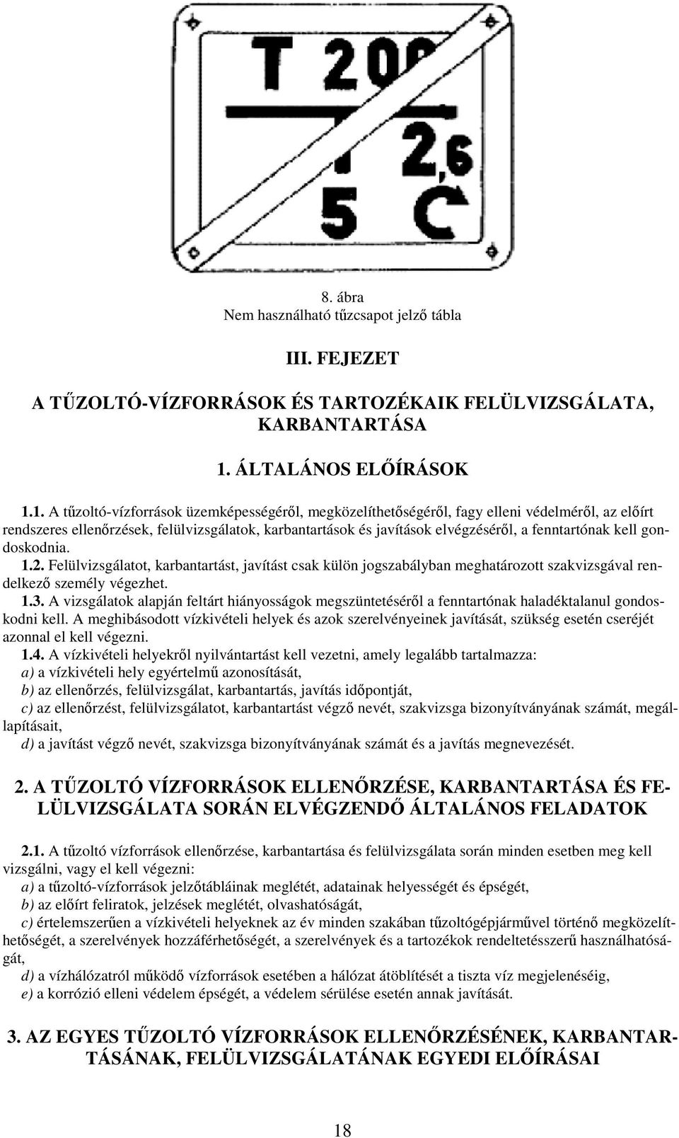 1. A tzoltó-vízforrások üzemképességérl, megközelíthetségérl, fagy elleni védelmérl, az elírt rendszeres ellenrzések, felülvizsgálatok, karbantartások és javítások elvégzésérl, a fenntartónak kell