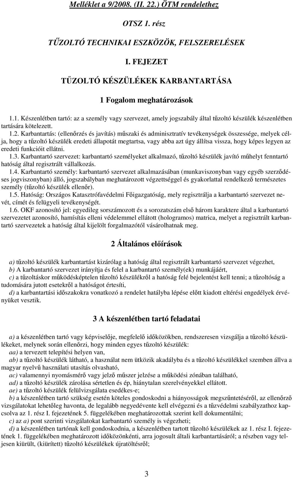 képes legyen az eredeti funkcióit ellátni. 1.3. Karbantartó szervezet: karbantartó személyeket alkalmazó, tzoltó készülék javító mhelyt fenntartó hatóság által regisztrált vállalkozás. 1.4.