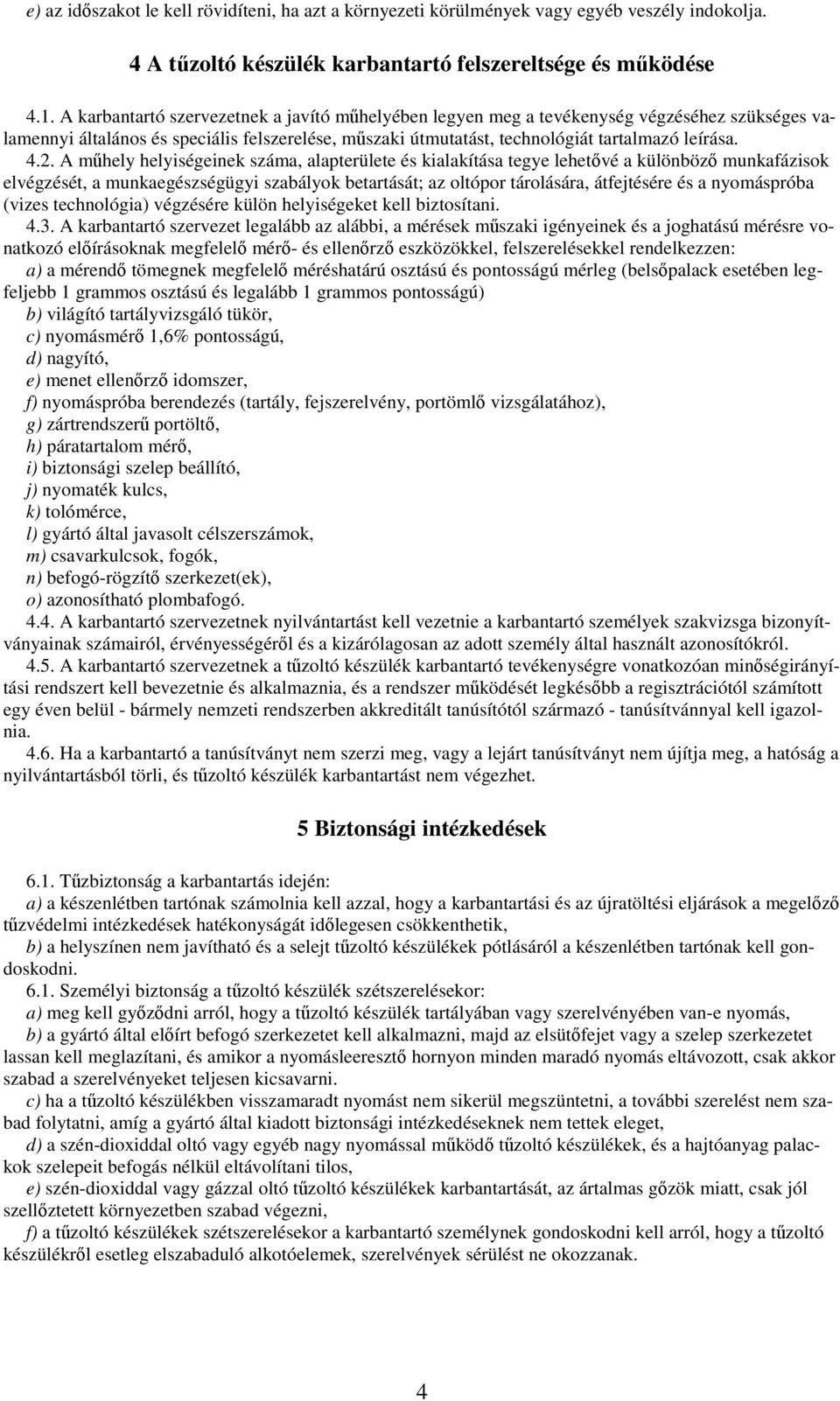 A mhely helyiségeinek száma, alapterülete és kialakítása tegye lehetvé a különböz munkafázisok elvégzését, a munkaegészségügyi szabályok betartását; az oltópor tárolására, átfejtésére és a