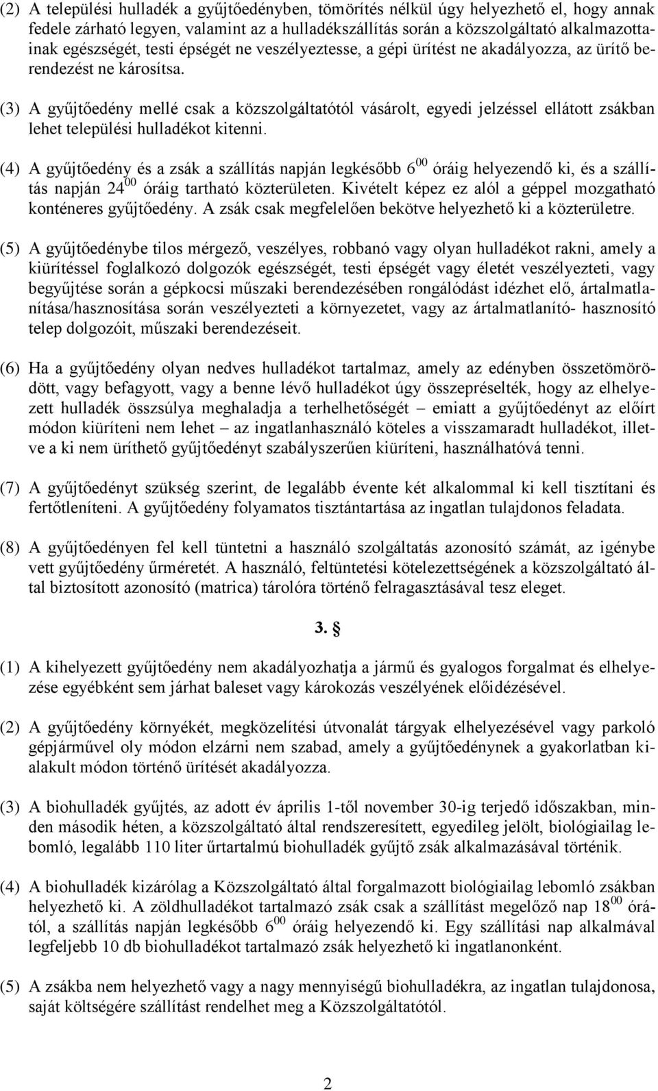 (3) A gyűjtőedény mellé csak a közszolgáltatótól vásárolt, egyedi jelzéssel ellátott zsákban lehet települési hulladékot kitenni.