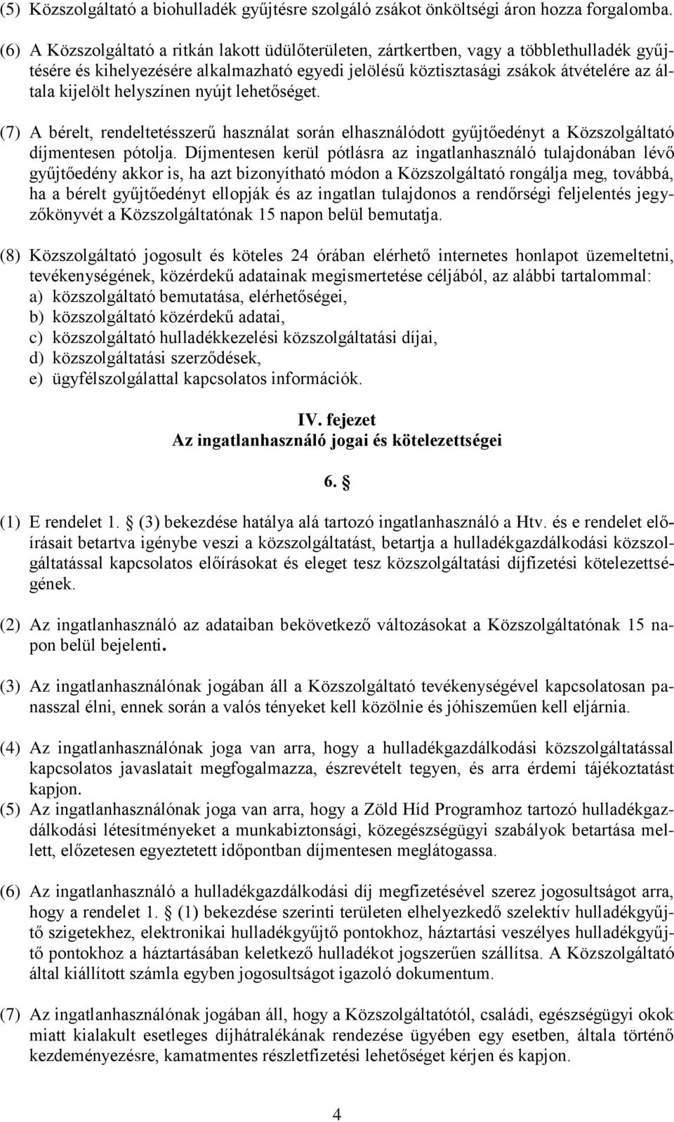 helyszínen nyújt lehetőséget. (7) A bérelt, rendeltetésszerű használat során elhasználódott gyűjtőedényt a Közszolgáltató díjmentesen pótolja.