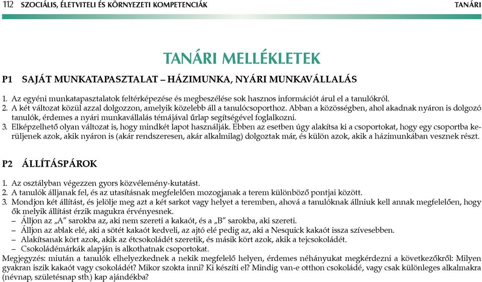 bban a közösségben, ahol akadnak nyáron is dolgozó tanulók, érdemes a nyári munkavállalás témájával űrlap segítségével foglalkozni. 3. Elképzelhető olyan változat is, hogy mindkét lapot használják.