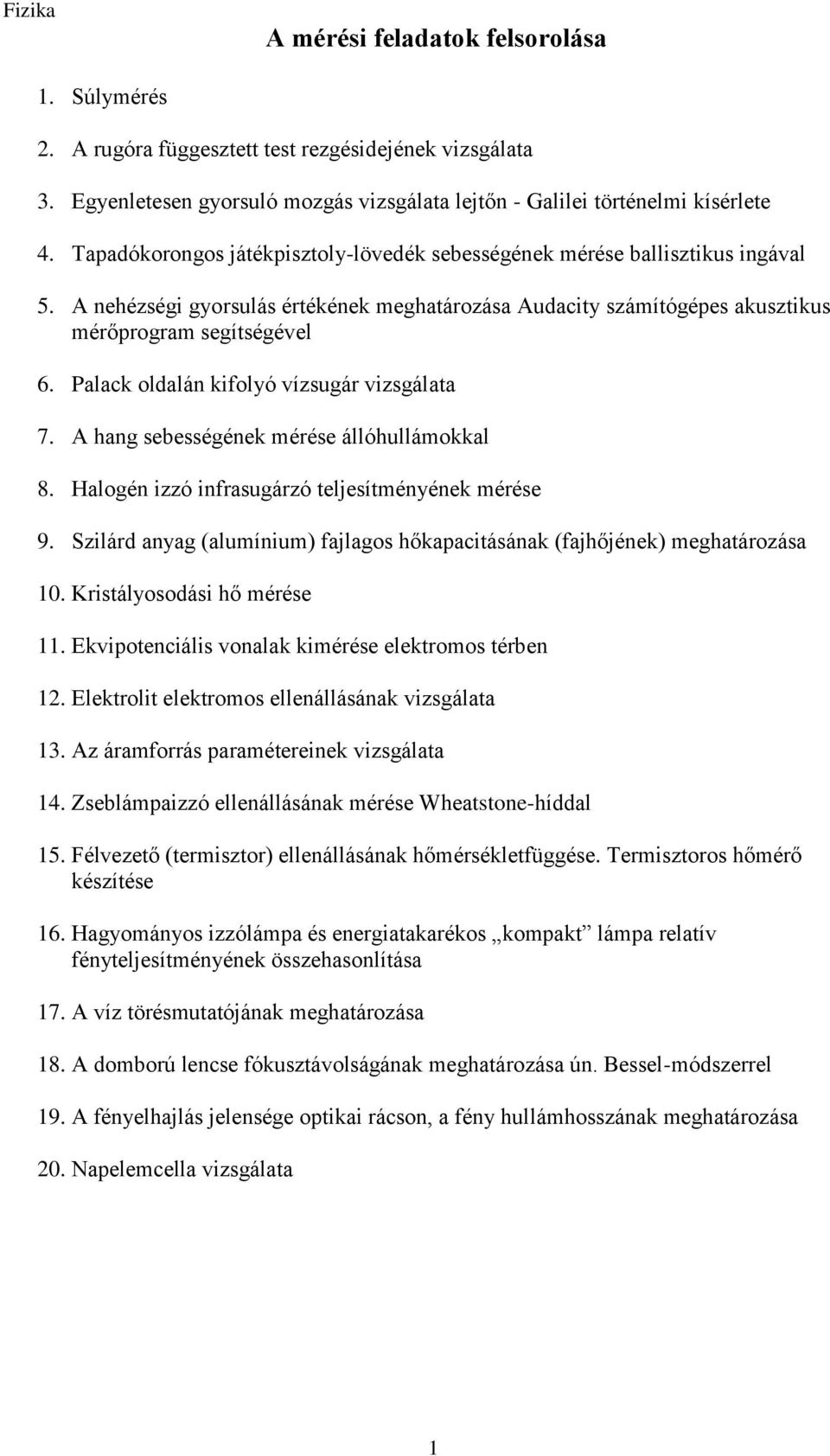 Palack oldalán kifolyó vízsugár vizsgálata 7. A hang sebességének mérése állóhullámokkal 8. Halogén izzó infrasugárzó teljesítményének mérése 9.